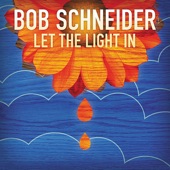 Bob Schneider - Let the Light In (Radio Edit)