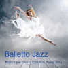 Balletto Jazz: Musica per Danza, Piano Jazz per Corsi di Danza Classica, Balletto ed Esercizi alla Sbarra, Tango e Musica Sensuale - Balletto Jazz Compagnia