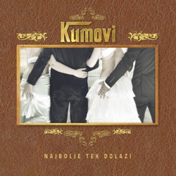 KUMOVI - Najbolje Tek Dolazi