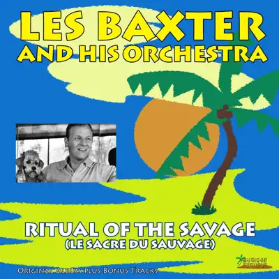 Ritual of the Savage (Le Sacre du Sauvage) [Original Album Plus Bonus Tracks] - Les Baxter & His Orchestra
