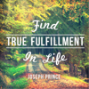 Find True Fulfillment in Life - Joseph Prince