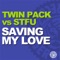 Saving My Love (Twin Pack vs STFU Mix) - Twin Pack, STFU & SFYM lyrics