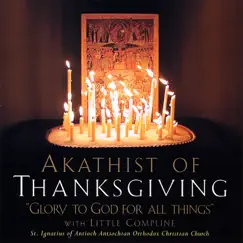 Akathist of Thanksgiving: Glory to God for All Things (with Little Compline Service) by St. Ignatius Orthodox Church Choir album reviews, ratings, credits