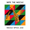 Wipe the Needle - Needle Space Jazz