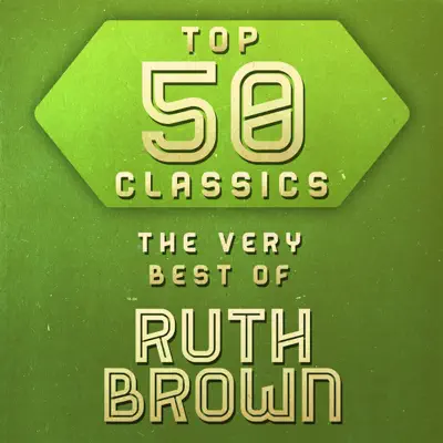 Top 50 Classics - The Very Best of Ruth Brown - Ruth Brown