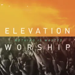 Nothing Is Wasted (Live) - Elevation Worship 