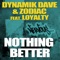 Nothing Better (Milkwish Remix) [feat. Loyalty] - Dynamik Dave & Zodiac lyrics