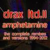 Drax Ltd. II - Amphetamine (The Complete Remixes and Versions 1994-2012)