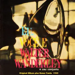 Eu, Vocé E Walter Wanderley (Original Bossa Nova Album Plus Bonus Tracks 1959) - Walter Wanderley Eu, Vocé E Walter Wanderley (Original Bossa Nova Album Plus Bonus Tracks 1959) - Walter Wanderley