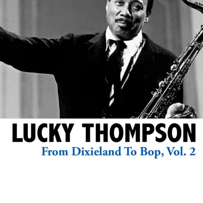 From Dixieland to Bop, Vol. 2 - Lucky Thompson From Dixieland to Bop, Vol. 2 - Lucky Thompson