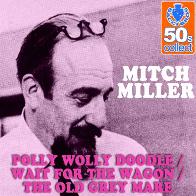 Polly Wolly Doodle / Wait for the Wagon / The Old Grey Mare (Remastered) - Single - Mitch Miller