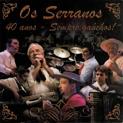 40 Anos - Sempre Gaúchos ! - Os Serranos 40 Anos - Sempre Gaúchos ! - Os Serranos