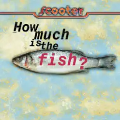 How Much Is the Fish - Scooter