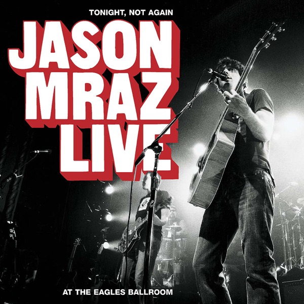 Tonight, Not Again - Jason Mraz Live at the Eagles Ballroom - Jason Mraz