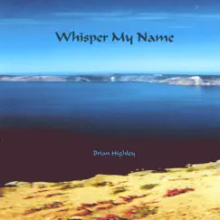 Whisper My Name by Brian Highley album reviews, ratings, credits