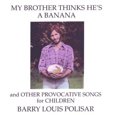 Disc My Brother Thinks He&#39;s a Banana and Other Provocative Songs for Children - Barry Louis Polisar