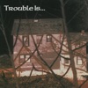 As Trouble Does