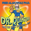 Dr. Quantum Presents Meet the Real Creator - You! - Fred Alan Wolf
