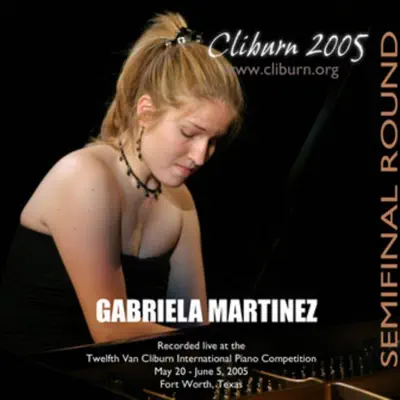 2005 Van Cliburn International Piano Competition Semifinal Round - Gabriela Martinez - Gabriela Martínez 2005 Van Cliburn International Piano Competition Semifinal Round - Gabriela Martinez - Gabriela Martínez