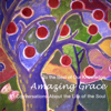 Amazing Grace: 13 Conversations About the Life of the Soul (To the Best of Our Knowledge) - Jim Fleming