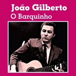 O Barquinho - João Gilberto