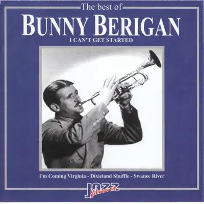 The Best of Bunny Berigan: I Can't Get Started - Bunny Berigan The Best of Bunny Berigan: I Can't Get Started - Bunny Berigan