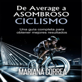 De Average a Asombroso Ciclismo: Una guía completa para obtener mejores resultados (Unabridged) - Mariana Correa