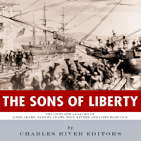 Charles River Editors - The Sons of Liberty: The Lives and Legacies of John Adams, Samuel Adams, Paul Revere and John Hancock (Unabridged) artwork