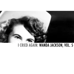 I Cried Again: Wanda Jackson, Vol. 5 - Wanda Jackson