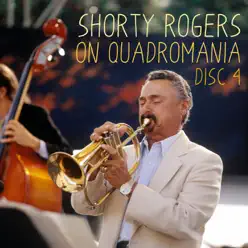 Shorty Rogers on Quadromania, Vol. 4 - Shorty Rogers Shorty Rogers on Quadromania, Vol. 4 - Shorty Rogers
