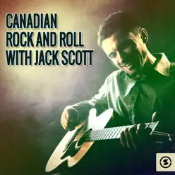 Canadian Rock & Roll with Jack Scott - Jack Scott