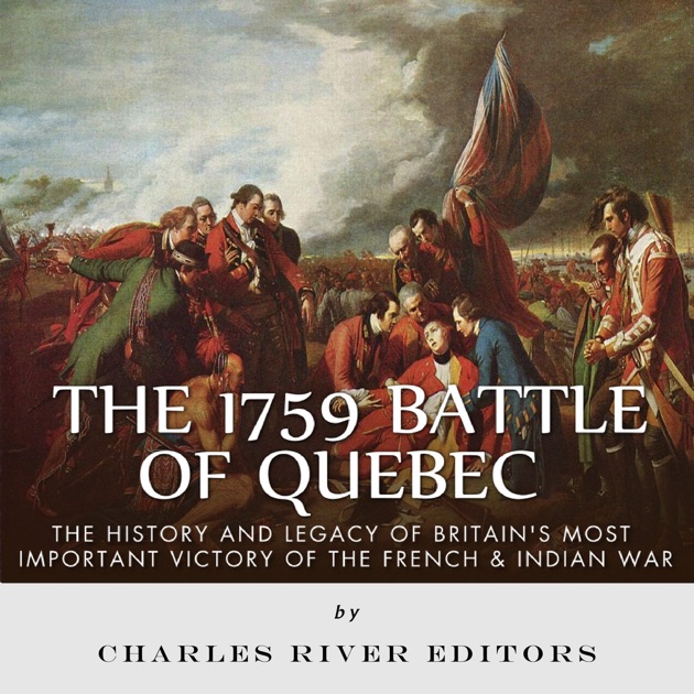 The 1759 Battle Of Quebec The History And Legacy Of