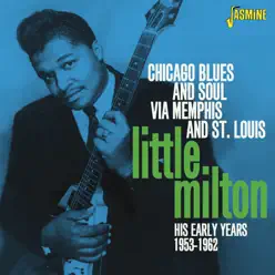 Chicago Blues and Soul Via Memphis and St. Louis, His Early Years 1953 - 1962 - Little Milton Chicago Blues and Soul Via Memphis and St. Louis, His Early Years 1953 - 1962 - Little Milton