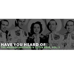 Have You Heard of the Maddox Brothers & Sister Rose, Vol. 1 - The Maddox Brothers & Rose Have You Heard of the Maddox Brothers & Sister Rose, Vol. 1 - The Maddox Brothers & Rose