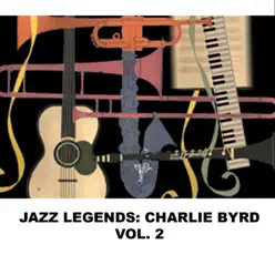 Jazz Legends: Charlie Byrd, Vol. 2 - Charlie Byrd Jazz Legends: Charlie Byrd, Vol. 2 - Charlie Byrd