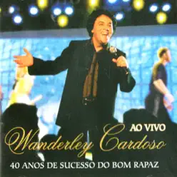 40 Anos do Sucesso do Bom Rapaz (Ao Vivo) - Wanderley Cardoso