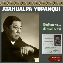 Guitarra....Dimelo Tu (Full Album Plus Extra Tracks 1957) - Atahualpa Yupanqui