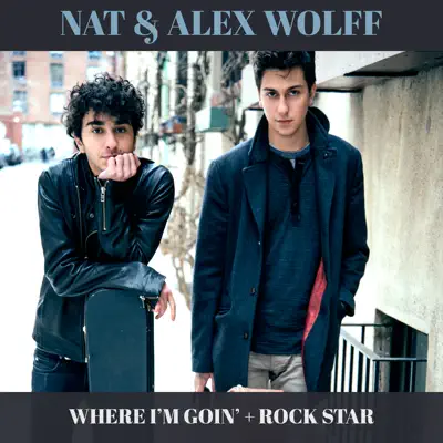 Where I'm Goin' + Rock Star - Single - Nat and Alex Wolff