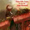 These Fifty Years - The Best of John Howard album lyrics, reviews, download