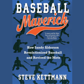 Baseball Maverick: How Sandy Alderson Revolutionized Baseball and Revived the Mets (Unabridged) - Steve Kettmann