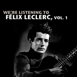 We're Listening To Félix Leclerc, Vol. 1 - Félix Leclerc