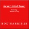 Never Mind Love (feat. Maleke O'Ney) - Rod Harris, Jr. lyrics