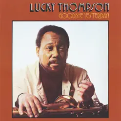 Goodbye Yesterday - Lucky Thompson Goodbye Yesterday - Lucky Thompson