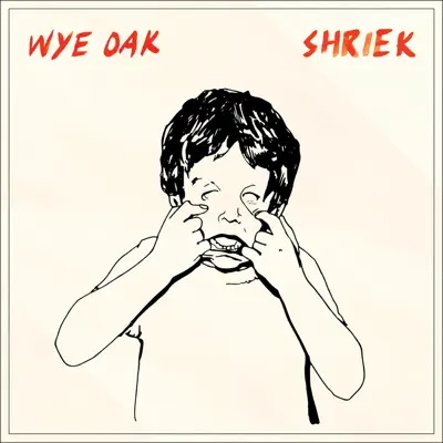 Shriek (Deluxe Version) - Wye Oak Shriek (Deluxe Version) - Wye Oak