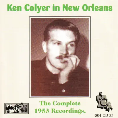 Ken Colyer in New Orleans - The Complete 1953 Recordings - Ken Colyer Ken Colyer in New Orleans - The Complete 1953 Recordings - Ken Colyer