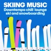 Skiing Music (Downtempo, Chill, Lounge Ski and Snowboarding)