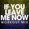 If You Leave Me Now (Extended Workout Mix) - Power Music Workout
