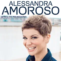 Grito y No Me Escuchas - Single - Alessandra Amoroso