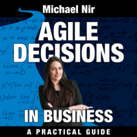 Michael Nir - Agile Decisions: Driving Effective Agile Decisions in Business: Agile Business Leadership, Book 3 (Unabridged) artwork