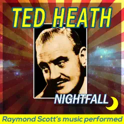 Nightfall: Raymond Scott's Music Performed - Ted Heath Nightfall: Raymond Scott's Music Performed - Ted Heath